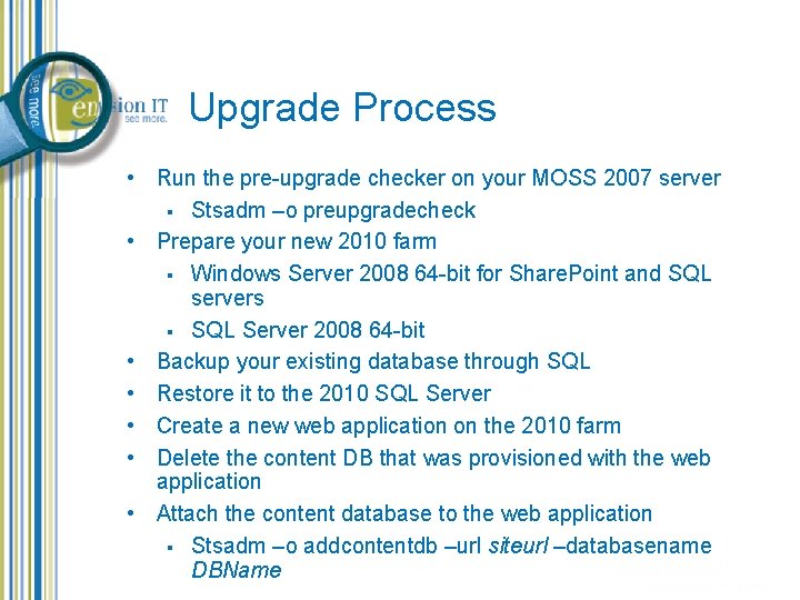 Upgrade Process • Run the pre-upgrade checker on your MOSS 2007 server § Stsadm Upgrade Process • Run the pre-upgrade checker on your MOSS 2007 server § Stsadm