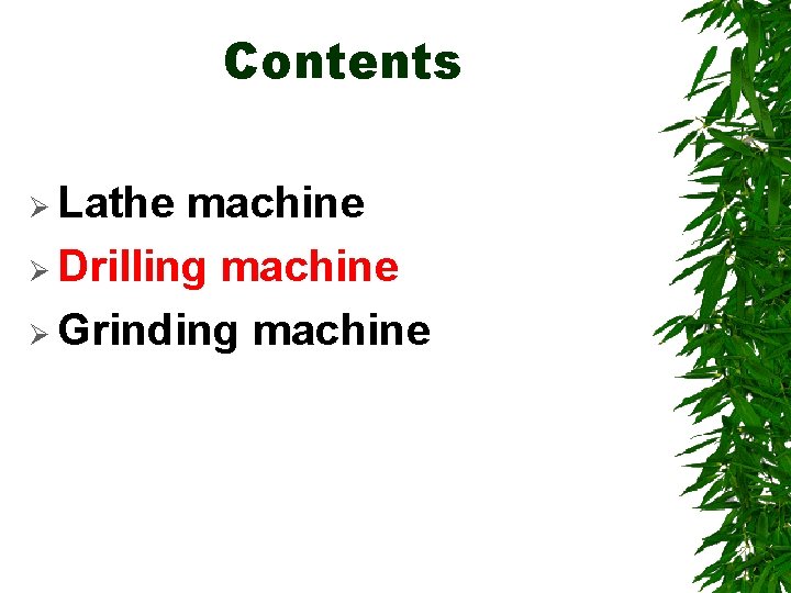 Contents Ø Lathe machine Ø Drilling machine Ø Grinding machine 