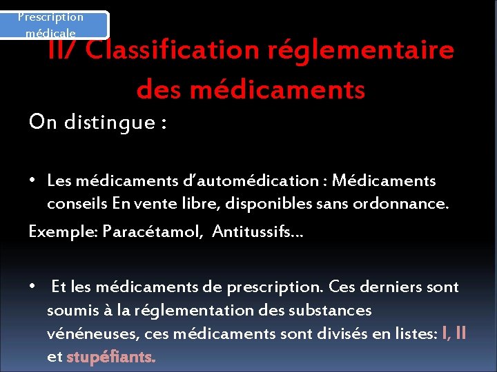 Prescription médicale II/ Classification réglementaire des médicaments On distingue : • Les médicaments d’automédication