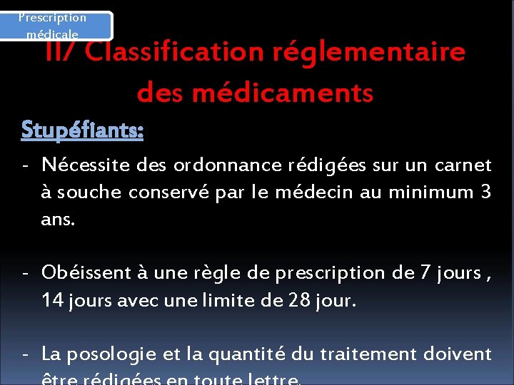 Prescription médicale II/ Classification réglementaire des médicaments Stupéfiants: - Nécessite des ordonnance rédigées sur