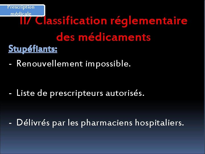 Prescription médicale II/ Classification réglementaire des médicaments Stupéfiants: - Renouvellement impossible. - Liste de