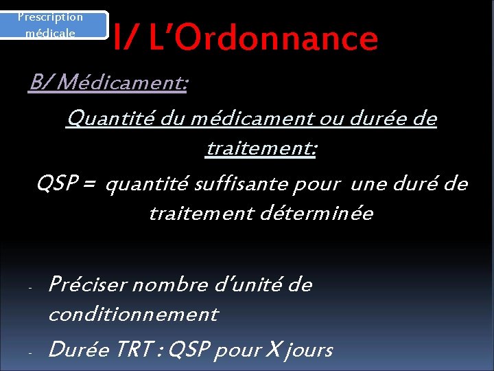 Prescription médicale I/ L’Ordonnance B/ Médicament: Quantité du médicament ou durée de traitement: QSP