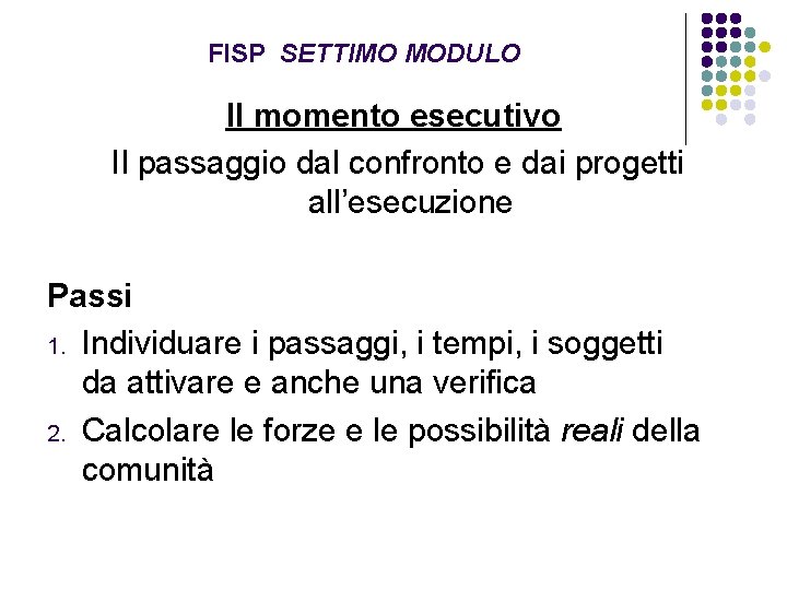 FISP SETTIMO MODULO Il momento esecutivo Il passaggio dal confronto e dai progetti all’esecuzione