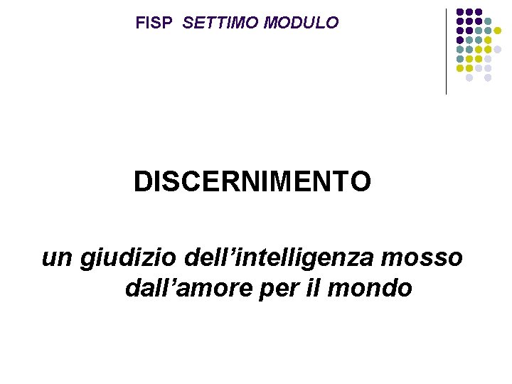 FISP SETTIMO MODULO DISCERNIMENTO un giudizio dell’intelligenza mosso dall’amore per il mondo 