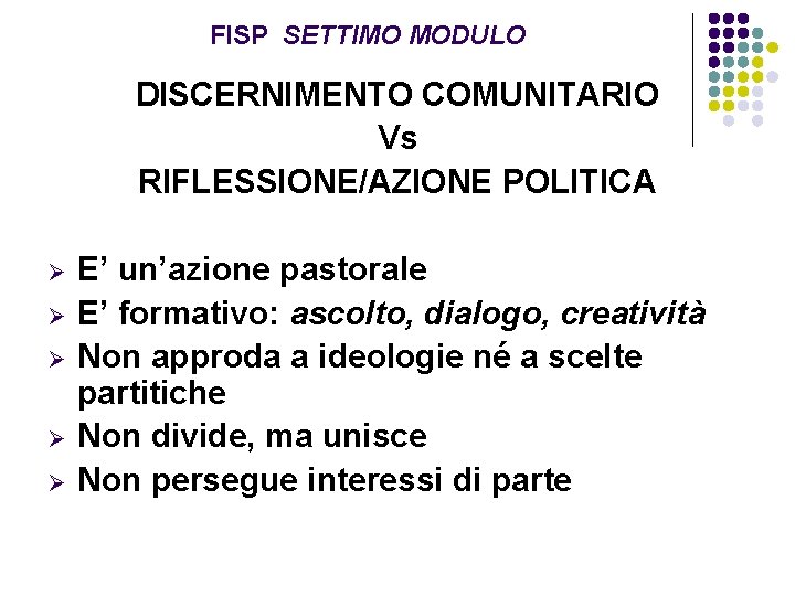 FISP SETTIMO MODULO DISCERNIMENTO COMUNITARIO Vs RIFLESSIONE/AZIONE POLITICA Ø Ø Ø E’ un’azione pastorale