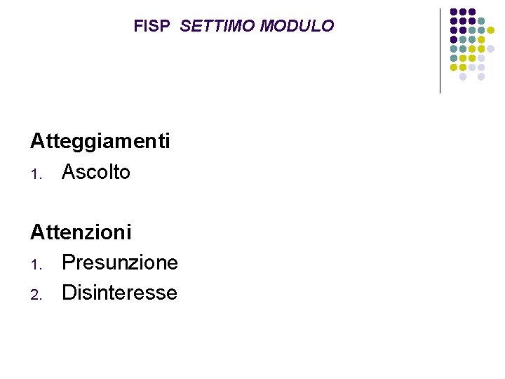 FISP SETTIMO MODULO Atteggiamenti 1. Ascolto Attenzioni 1. Presunzione 2. Disinteresse 