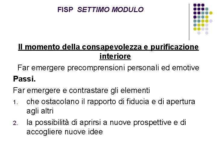 FISP SETTIMO MODULO Il momento della consapevolezza e purificazione interiore Far emergere precomprensioni personali