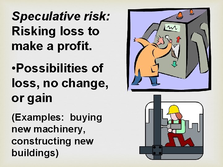 Speculative risk: Risking loss to make a profit. • Possibilities of loss, no change,