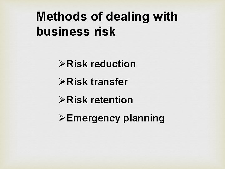 Methods of dealing with business risk ØRisk reduction ØRisk transfer ØRisk retention ØEmergency planning