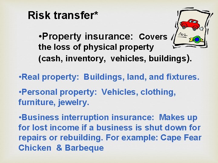 Risk transfer* • Property insurance: Covers the loss of physical property (cash, inventory, vehicles,