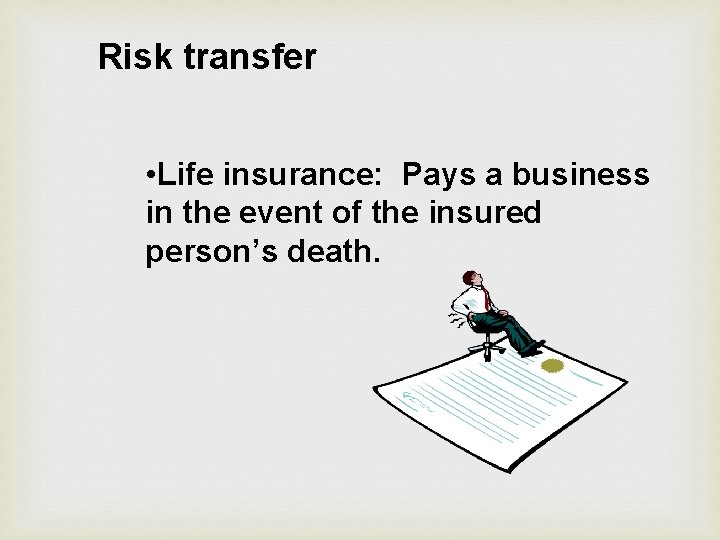Risk transfer • Life insurance: Pays a business in the event of the insured
