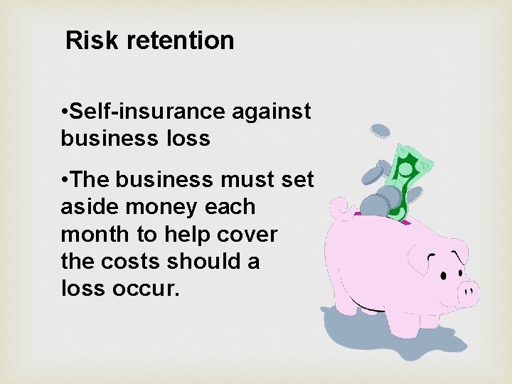 Risk retention • Self-insurance against business loss • The business must set aside money