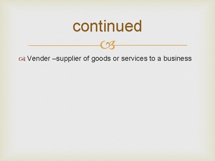 continued Vender –supplier of goods or services to a business 