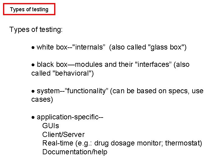 Types of testing: · white box--"internals” (also called "glass box") · black box—modules and