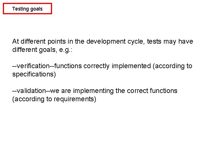 Testing goals At different points in the development cycle, tests may have different goals,