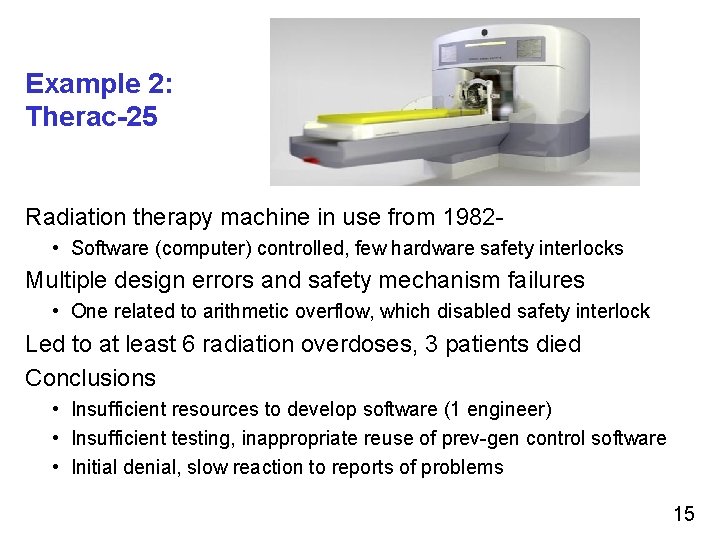 Example 2: Therac-25 Radiation therapy machine in use from 1982 • Software (computer) controlled,