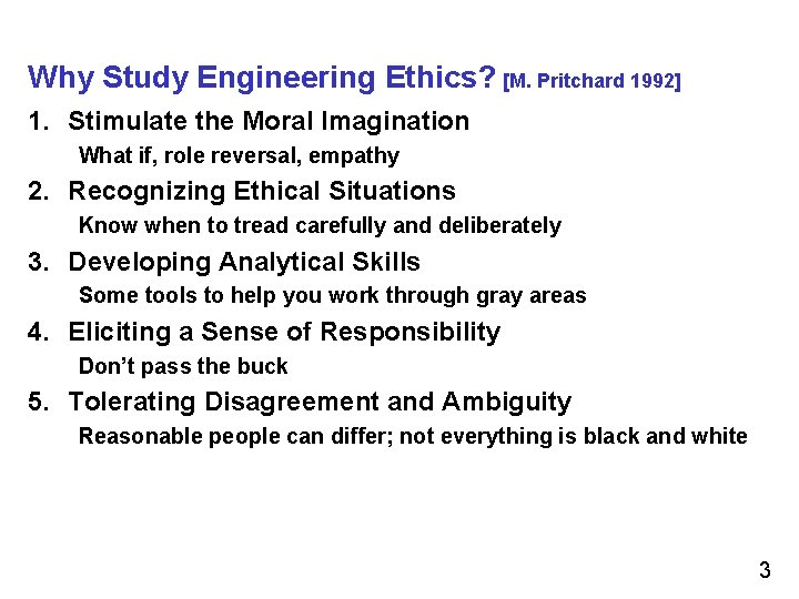 Why Study Engineering Ethics? [M. Pritchard 1992] 1. Stimulate the Moral Imagination What if,