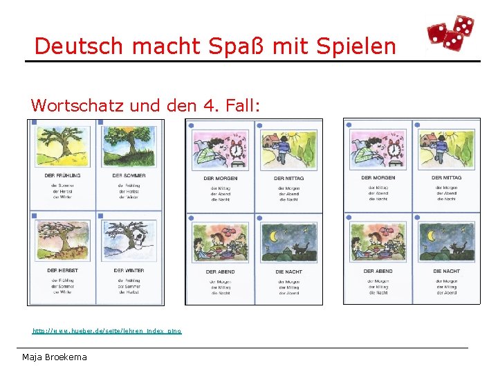 Deutsch macht Spaß mit Spielen Wortschatz und den 4. Fall: http: //www. hueber. de/seite/lehren_index_ping