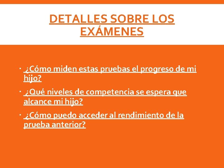 DETALLES SOBRE LOS EXÁMENES ¿Cómo miden estas pruebas el progreso de mi hijo? ¿Qué