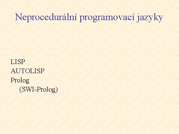 Neprocedurální programovací jazyky LISP AUTOLISP Prolog (SWI-Prolog) 