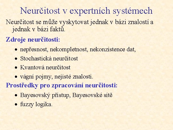 Neurčitost v expertních systémech Neurčitost se může vyskytovat jednak v bázi znalostí a jednak