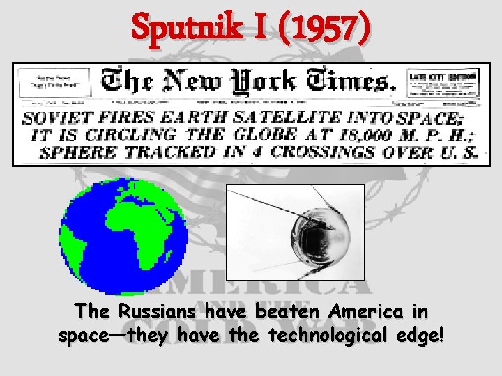 Sputnik I (1957) The Russians have beaten America in space—they have the technological edge!