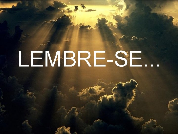 LEMBRE-SE. . . 