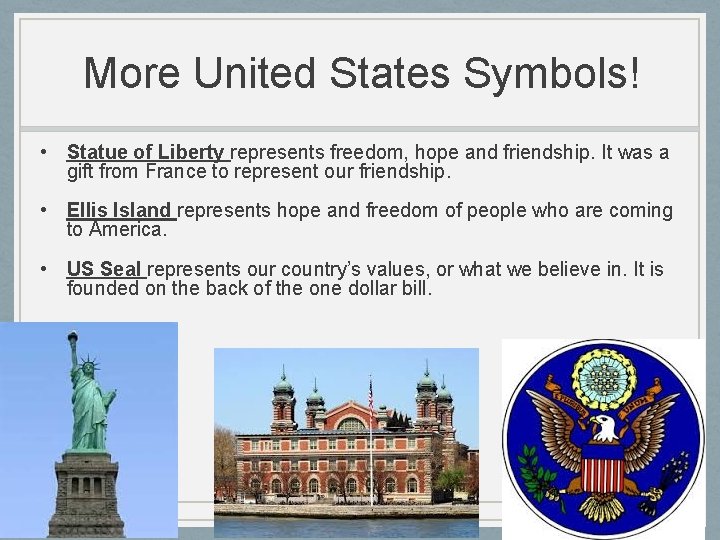 More United States Symbols! • Statue of Liberty represents freedom, hope and friendship. It