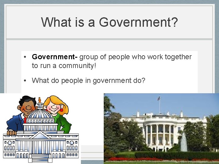 What is a Government? • Government- group of people who work together to run