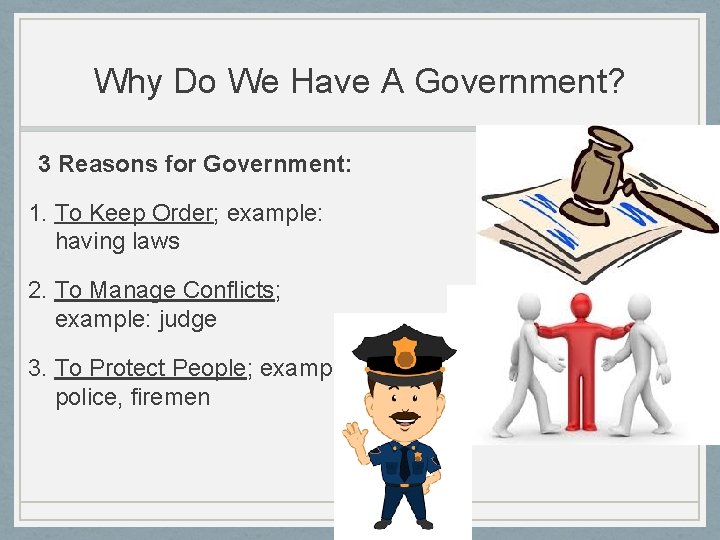 Why Do We Have A Government? 3 Reasons for Government: 1. To Keep Order;