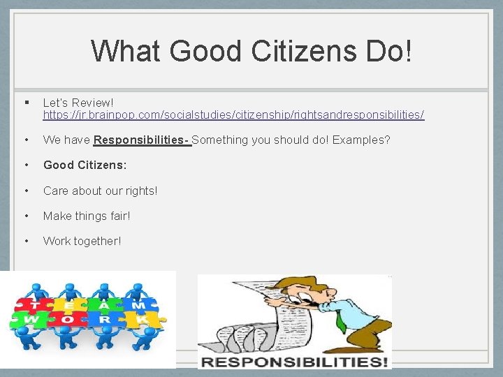 What Good Citizens Do! § Let’s Review! https: //jr. brainpop. com/socialstudies/citizenship/rightsandresponsibilities/ • We have