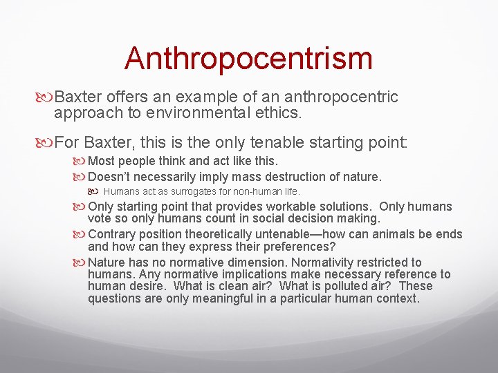 Anthropocentrism Baxter offers an example of an anthropocentric approach to environmental ethics. For Baxter,