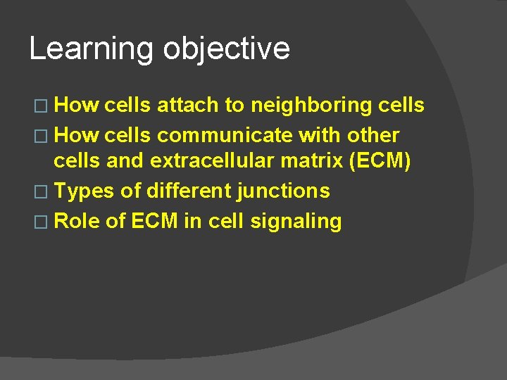 Learning objective � How cells attach to neighboring cells � How cells communicate with