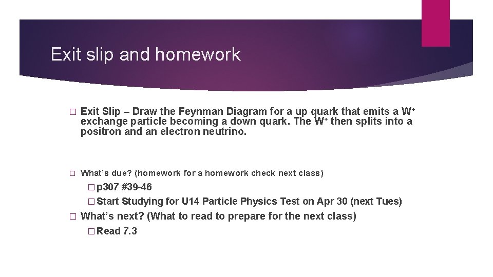 Exit slip and homework � Exit Slip – Draw the Feynman Diagram for a