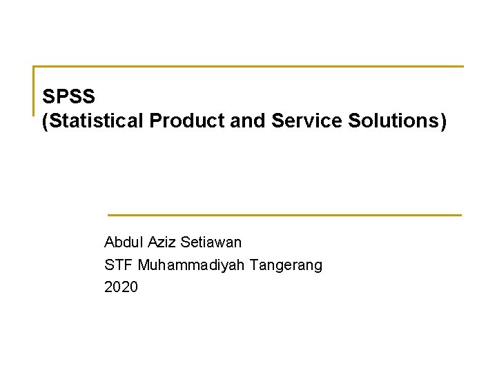 SPSS (Statistical Product and Service Solutions) Abdul Aziz Setiawan STF Muhammadiyah Tangerang 2020 