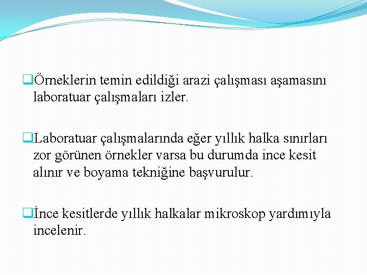 qÖrneklerin temin edildiği arazi çalışması aşamasını laboratuar çalışmaları izler. q. Laboratuar çalışmalarında eğer yıllık