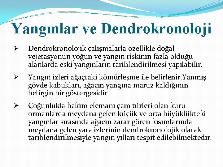 Yangınlar ve Dendrokronoloji Ø Dendrokronolojik çalışmalarla özellikle doğal vejetasyonun yoğun ve yangın riskinin fazla