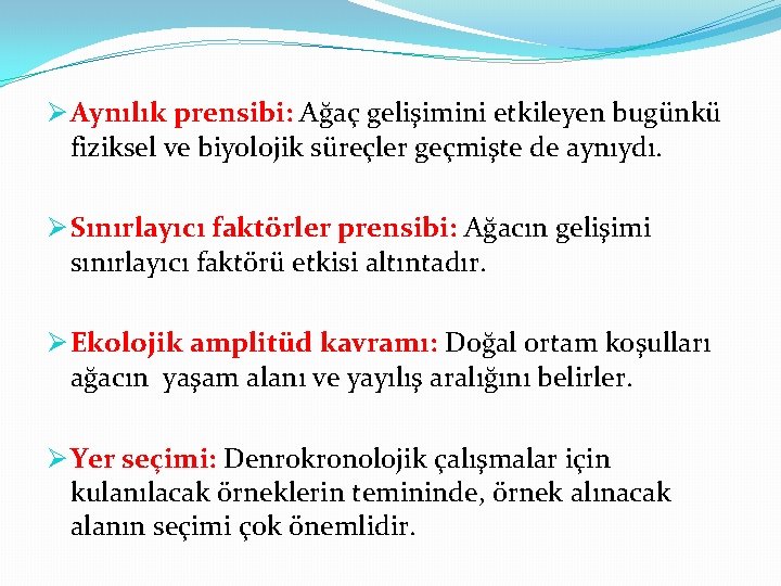 Ø Aynılık prensibi: Ağaç gelişimini etkileyen bugünkü fiziksel ve biyolojik süreçler geçmişte de aynıydı.