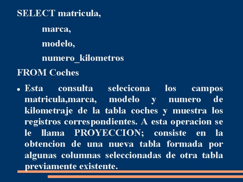 SELECT matricula, marca, modelo, numero_kilometros FROM Coches Esta consulta selecicona los campos matricula, marca,
