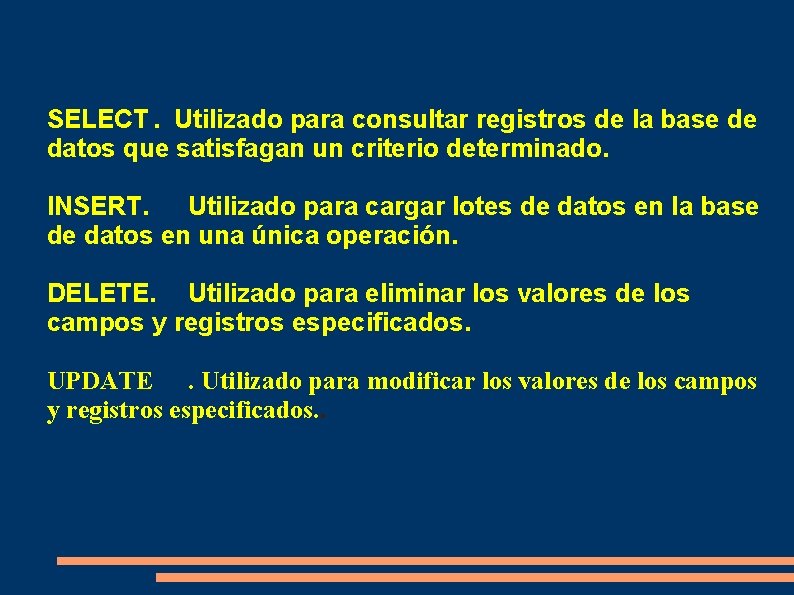 SELECT. Utilizado para consultar registros de la base de datos que satisfagan un criterio