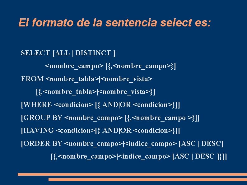 El formato de la sentencia select es: SELECT [ALL | DISTINCT ] <nombre_campo> [{,