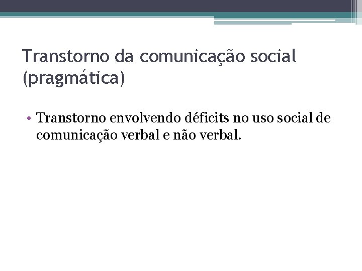 Transtorno da comunicação social (pragmática) • Transtorno envolvendo déficits no uso social de comunicação