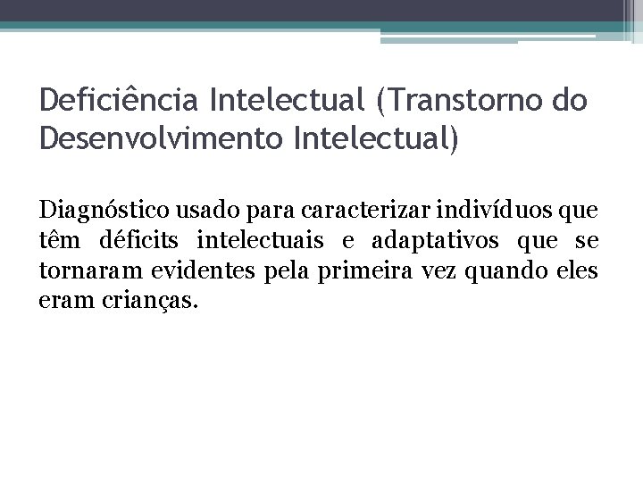 Deficiência Intelectual (Transtorno do Desenvolvimento Intelectual) Diagnóstico usado para caracterizar indivíduos que têm déficits