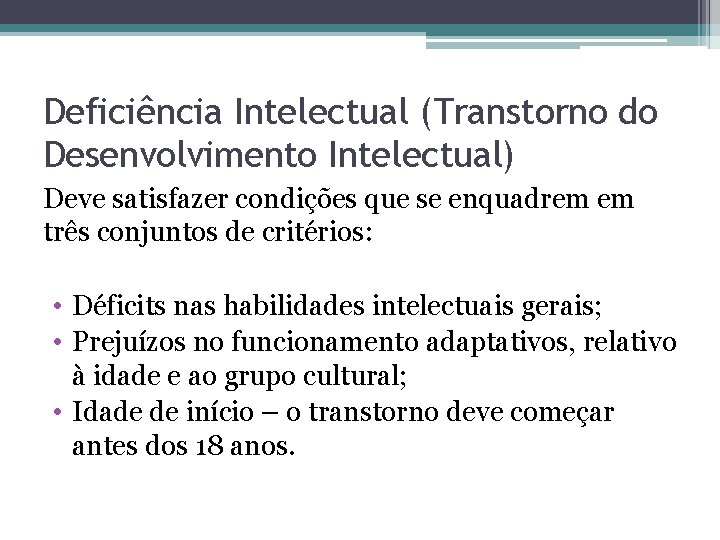 Deficiência Intelectual (Transtorno do Desenvolvimento Intelectual) Deve satisfazer condições que se enquadrem em três