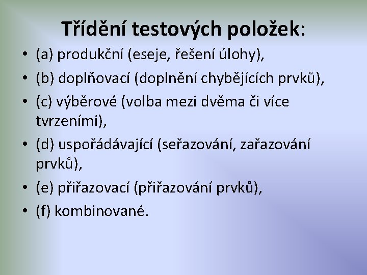 Třídění testových položek: • (a) produkční (eseje, řešení úlohy), • (b) doplňovací (doplnění chybějících