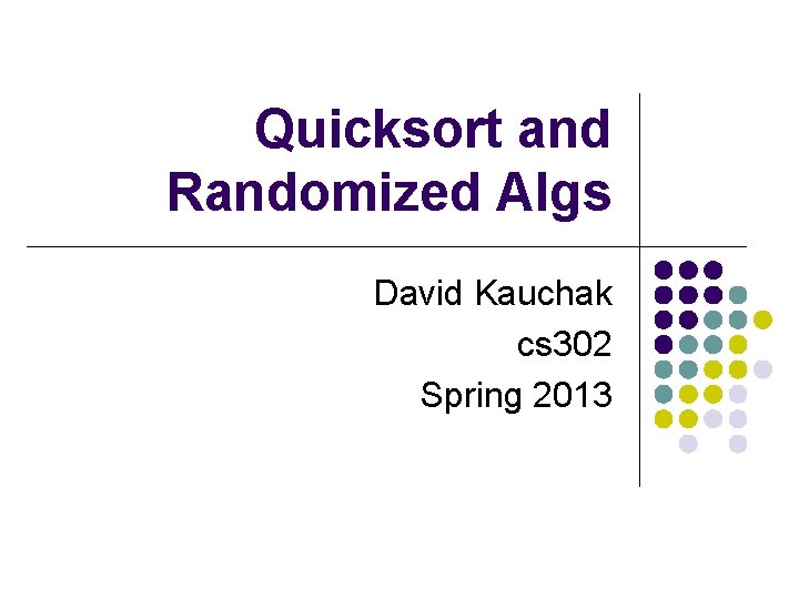 Quicksort and Randomized Algs David Kauchak cs 302 Spring 2013 