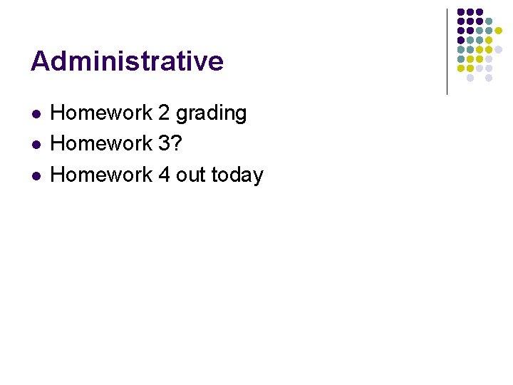 Administrative l l l Homework 2 grading Homework 3? Homework 4 out today 