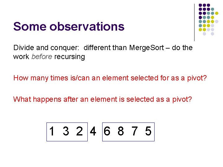 Some observations Divide and conquer: different than Merge. Sort – do the work before