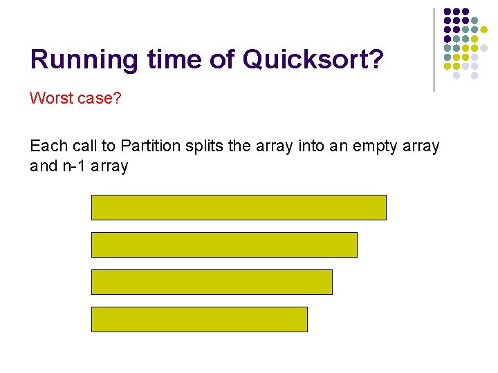Running time of Quicksort? Worst case? Each call to Partition splits the array into