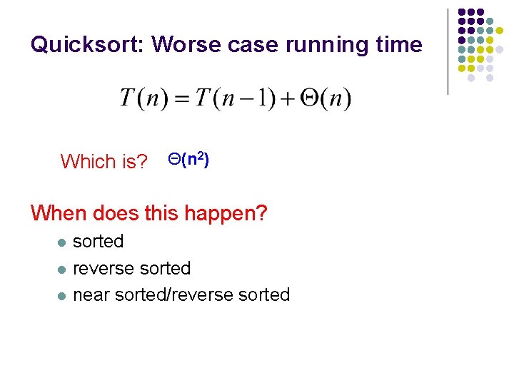 Quicksort: Worse case running time Which is? Θ(n 2) When does this happen? l
